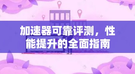加速器可靠评测，性能提升的全面指南