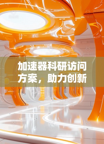 加速器科研访问方案，助力创新与合作