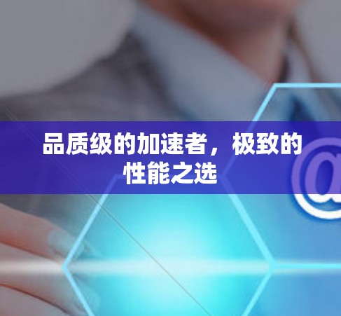 品质级的加速者，极致的性能之选