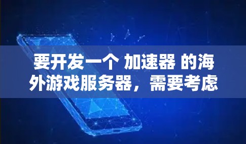 要开发一个 加速器 的海外游戏服务器，需要考虑多个因素，包括服务器的架构设计、资源管理、性能优化、安全措施以及游戏平台的支持。以下是一些基本步骤和注意事项