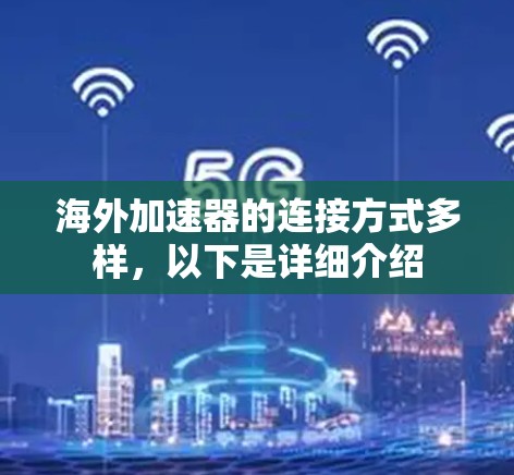 海外加速器的连接方式多样，以下是详细介绍