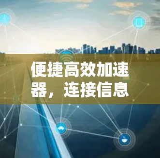 便捷高效加速器，连接信息流，连接未来
