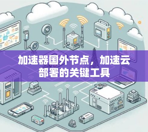 加速器国外节点，加速云部署的关键工具