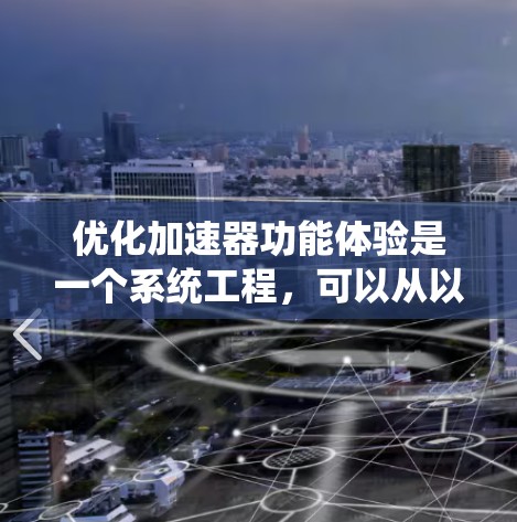 优化加速器功能体验是一个系统工程，可以从以下几个关键点入手