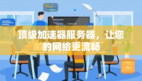顶级加速器服务器，让您的网络更流畅