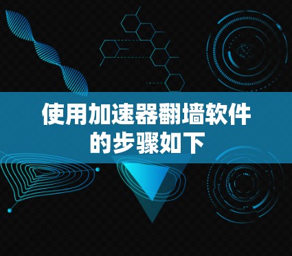 使用加速器翻墙软件的步骤如下
