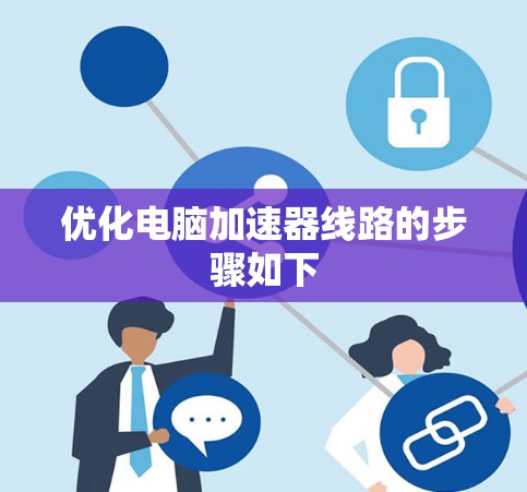 优化电脑加速器线路的步骤如下