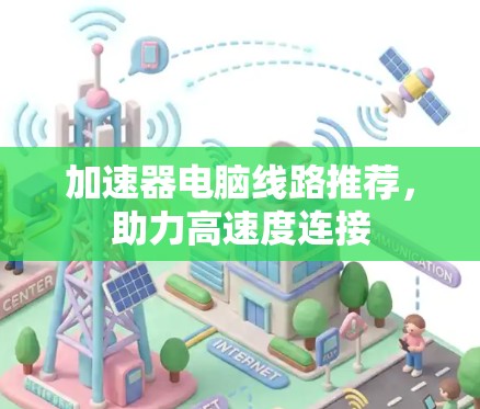 加速器电脑线路推荐，助力高速度连接