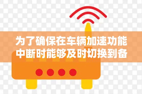 为了确保在车辆加速功能中断时能够及时切换到备用线路，以下是一些关键备选线路的建议