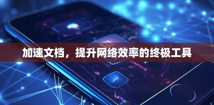 加速文档，提升网络效率的终极工具