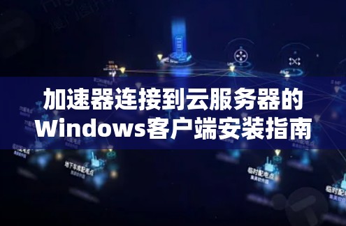 加速器连接到云服务器的Windows客户端安装指南