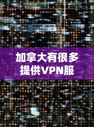 加拿大有很多提供VPN服务的选项，以下是几个最常见的加拿大VPN连接工具