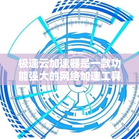 极速云加速器是一款功能强大的网络加速工具，旨在帮助用户提升网络速度。以下是一个清晰的步骤指南，帮助您顺利安装和使用该工具
