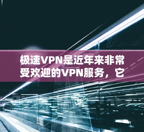 极速VPN是近年来非常受欢迎的VPN服务，它不仅提供便捷的VPN体验，还特别注重安全性。以下是极速VPN的下载和安装教程，帮助您顺利安装和使用该服务
