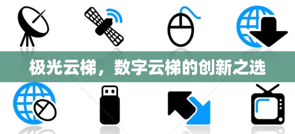 极光云梯，数字云梯的创新之选