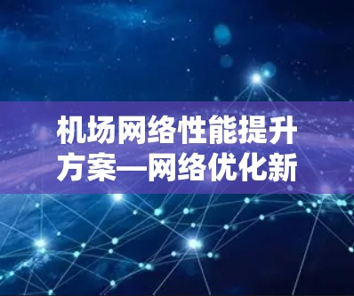 机场网络性能提升方案—网络优化新方法