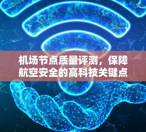 机场节点质量评测，保障航空安全的高科技关键点