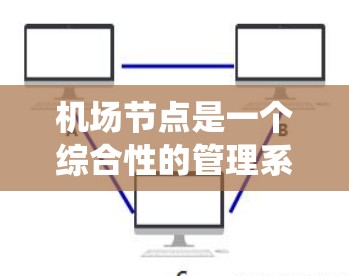 机场节点是一个综合性的管理系统，用于管理机场设施，包括起飞滑道、降落滑道等。以下是对机场节点的详细说明