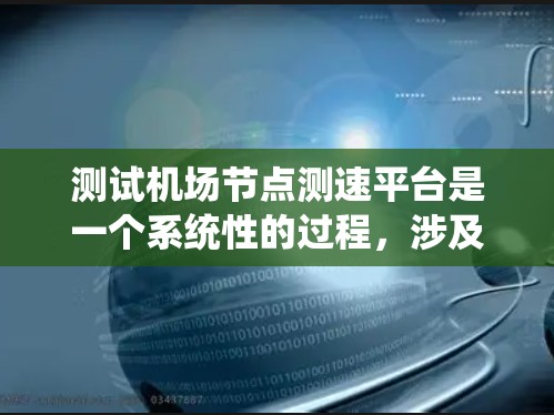 测试机场节点测速平台是一个系统性的过程，涉及硬件、软件和测试环节。以下是详细的步骤指南