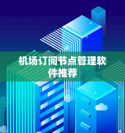 机场订阅节点管理软件推荐