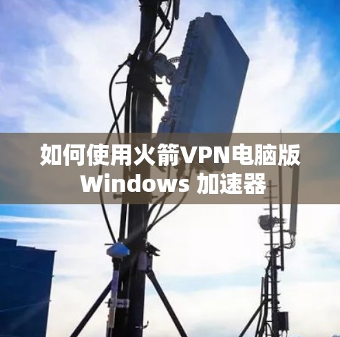 如何使用火箭VPN电脑版 Windows 加速器
