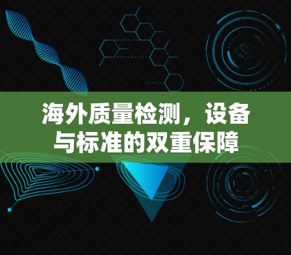 海外质量检测，设备与标准的双重保障