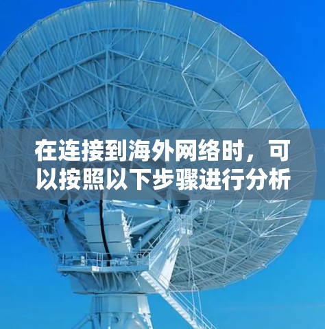 在连接到海外网络时，可以按照以下步骤进行分析和决策