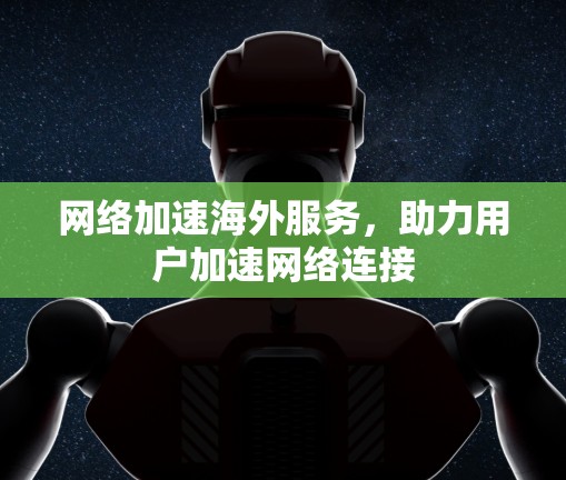 网络加速海外服务，助力用户加速网络连接