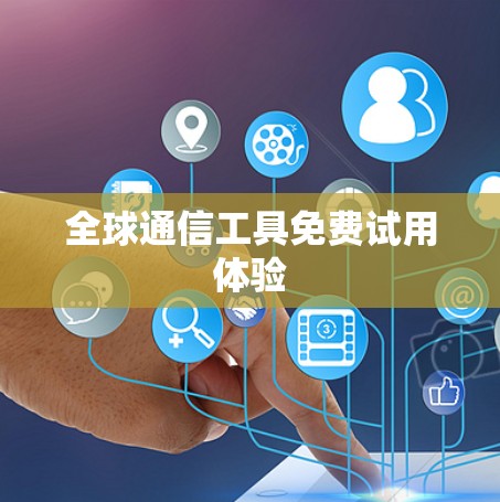 全球通信工具免费试用体验