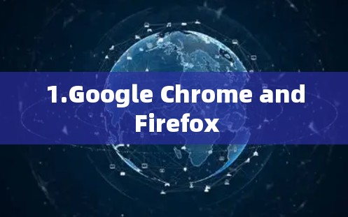 1.Google Chrome and Firefox