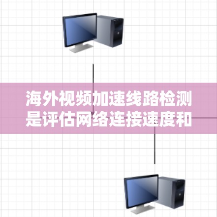 海外视频加速线路检测是评估网络连接速度和稳定性的一种方法，通常用于测试视频文件上传或下载的延迟、延迟累积和连接质量。以下是一些关于如何进行海外视频加速线路检测的建议