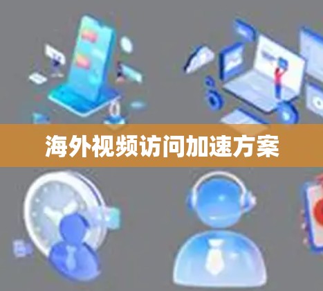 海外视频访问加速方案