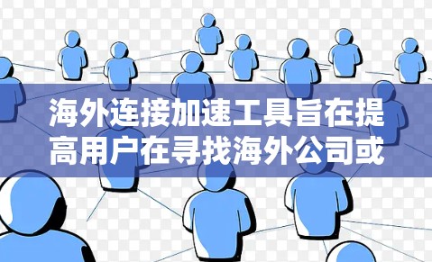 海外连接加速工具旨在提高用户在寻找海外公司或职位时的搜索和下载效率。以下是一个有条理的指南，帮助用户选择和使用这些工具