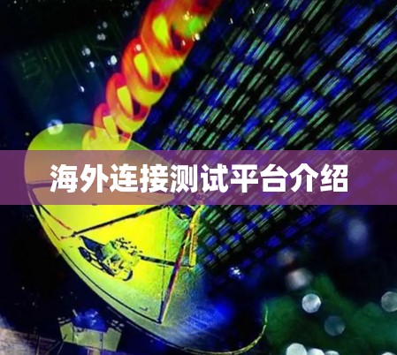 海外连接测试平台介绍 海外连接测试平台介绍