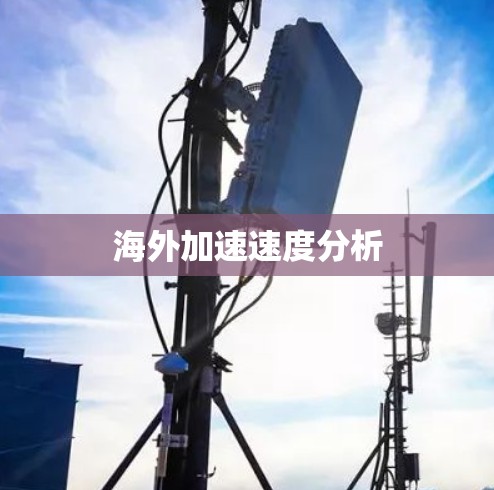 海外加速速度分析 海外加速速度分析