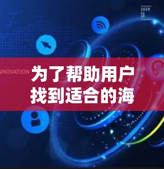 为了帮助用户找到适合的海外加速器,以下是一个综合考虑的因素和推荐列表 为了帮助用户找到适合的海外加速器,以下是一个综合考虑的因素和推荐列表