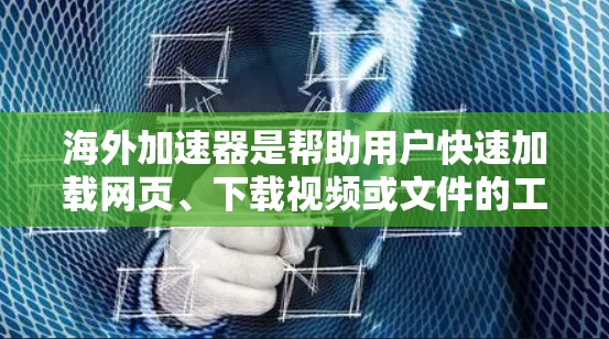 海外加速器是帮助用户快速加载网页、下载视频或文件的工具,但需要注意以下几点 海外加速器是帮助用户快速加载网页、下载视频或文件的工具,但需要注意以下几点